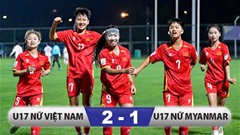 Kết quả U17 nữ Việt Nam 2-1 U17 nữ Myanmar: Ngoạn mục vào tứ kết